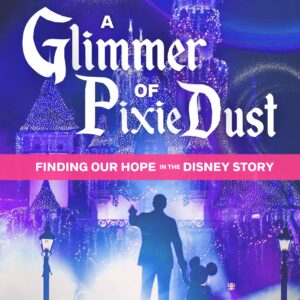 Book - A Glimmer of Pixie Dust: Finding Our Hope in the Disney Story